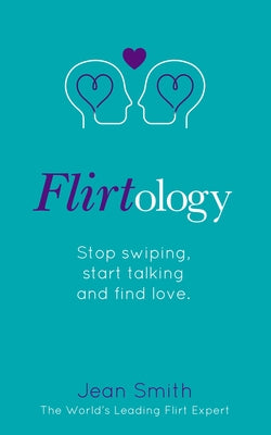 Flirtology: Stop Swiping, Start Talking and Find Love by Smith, Jean