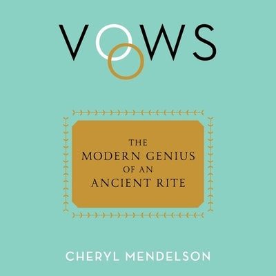 Vows: The Modern Genius of an Ancient Rite by Mendelson, Cheryl