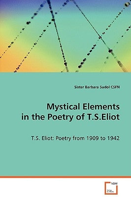 Mystical Elements in the Poetry of T.S.Eliot by Sister Barbara Sudol Csfn