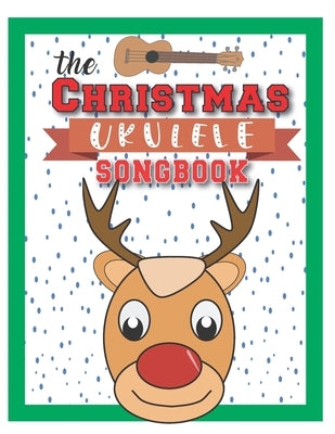 The Christmas Ukulele Songbook: Cute Ukulele Songs For Christmas I Gifts Book For Kids and Adults - Sing Xmas Melodies with Family by Publishing, Sonia &. Perry