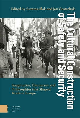 The Cultural Construction of Safety and Security: Imaginaries, Discourses and Philosophies That Shaped Modern Europe by Blok, Gemma