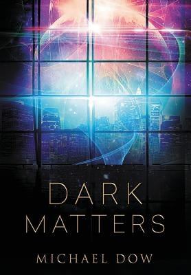 Dark Matters: A Science Fiction Thriller (Dark Matters Trilogy Book 1) by Dow, Michael