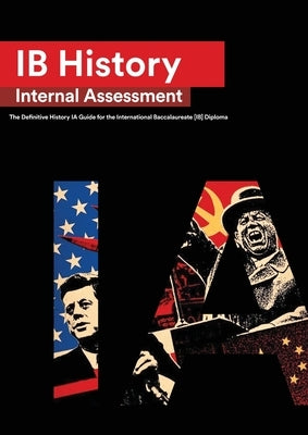 IB History Internal Assessment: The Definitive History [HL/SL] IA Guide For the International Baccalaureate [IB] Diploma by Lourenço, Ian