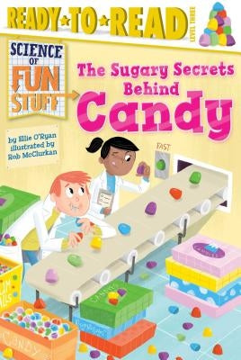 The Sugary Secrets Behind Candy: Ready-To-Read Level 3 by O'Ryan, Ellie