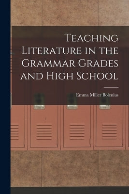 Teaching Literature in the Grammar Grades and High School by Bolenius, Emma Miller