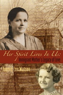 Her Spirit Lives In Us: Immigrant Mother's Legacy of Love by Watson, Jimmie Lou