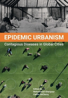 Epidemic Urbanism: Contagious Diseases in Global Cities by Gharipour, Mohammad