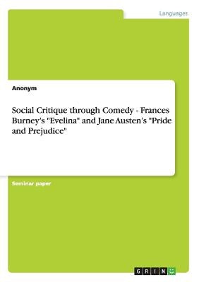 Social Critique through Comedy - Frances Burney's Evelina and Jane Austen's Pride and Prejudice by Anonym