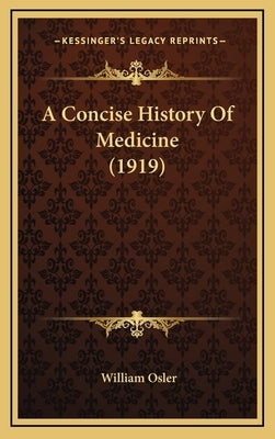 A Concise History Of Medicine (1919) by Osler, William