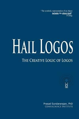 Hail Logos: The Creative Logic of Logos by Sundararajan, Prasad