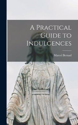 A Practical Guide to Indulgences by Bernad, Marcel