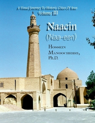 Naaein (Naa-een): A Visual Journey To Historic Cities Of Iran Volume III by Manoochehri, Hossein