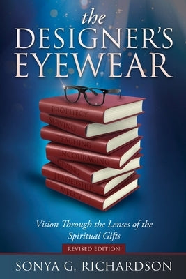 The Designer's Eyewear: Vision Through the Lenses of the Spiritual Gifts by Richardson, Sonya G.