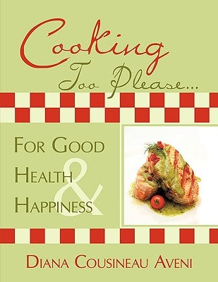 Cooking Too Please...For Good Health and Happiness by Cousineau Aveni, Diana