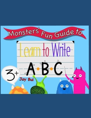 Monsters' Fun Guide to Learn to Write ABC: Learn to Write ABC by Bui, Jay