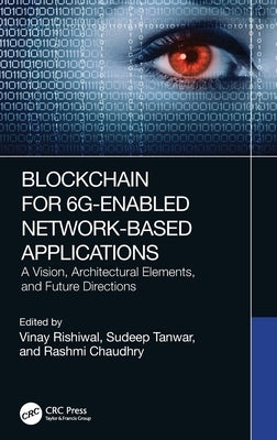 Blockchain for 6G-Enabled Network-Based Applications: A Vision, Architectural Elements, and Future Directions by Rishiwal, Vinay