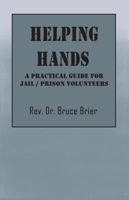 Helping Hands: A Practical Guide for Jail/Prison Volunteers by Brier, Bruce