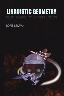 Linguistic Geometry: From Search to Construction by Stilman, Boris