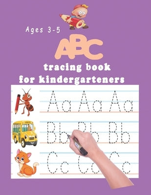 ABC tracing book for kindergartners: The Alphabet: Preschool Practice Handwriting Workbook: Pre K, Kindergarten and Kids Ages 3-5 Reading And Writing by Kindergartners Books