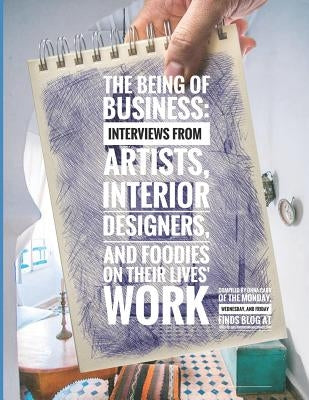 The Being of Business: Interviews by Artists, Interior Designers, and Foodies on Their Lives' Work by Carr, Onna