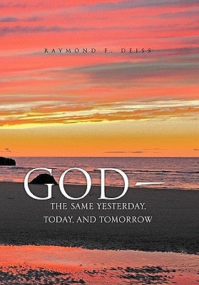 God, the Same Yesterday, Today, and Tomorrow by Deiss, Raymond F.