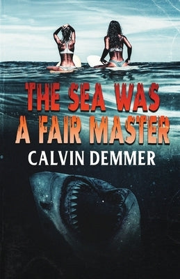 The Sea Was a Fair Master by Demmer, Calvin