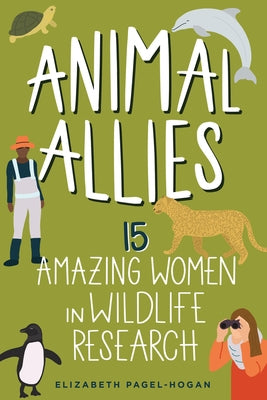 Animal Allies: 15 Amazing Women in Wildlife Research by Pagel-Hogan, Elizabeth