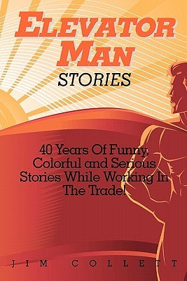 Elevator Man Stories: 40 Years of Stories in the Trade by Collett, Jim