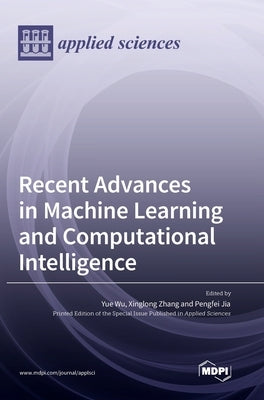 Recent Advances in Machine Learning and Computational Intelligence by Wu, Yue