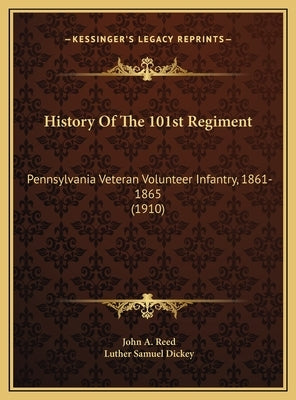 History Of The 101st Regiment: Pennsylvania Veteran Volunteer Infantry, 1861-1865 (1910) by Reed, John a.