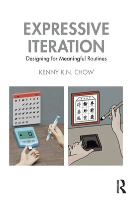 Expressive Iteration: Designing for Meaningful Routines by Chow, Kenny K. N.