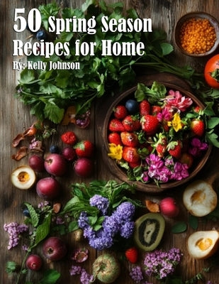 50 Spring Season Recipes for Home by Johnson, Kelly