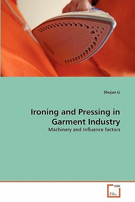 Ironing and Pressing in Garment Industry by Li, Shujun