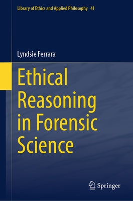 Ethical Reasoning in Forensic Science by Ferrara, Lyndsie