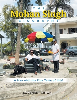 The Mohan Singh Biography: A Man with the Fine Taste of Life! by Singh, Lovemeet