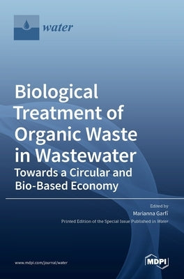 Biological Treatment of Organic Waste in Wastewater-Towards a Circular and Bio-Based Economy by Garf´&#305;, Marianna