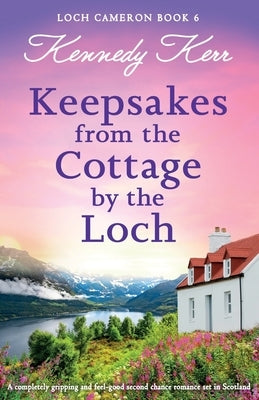 Keepsakes from the Cottage by the Loch: A completely gripping and feel-good second chance romance set in Scotland by Kerr, Kennedy