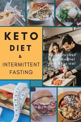 Keto Diet & Intermittent Fasting: Your Essential Guide For Low Carb, High Fat Diet to Skyrocket Your Mental and Physical Health by James, Ryan