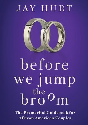 Before We Jump the Broom: The Premarital Guidebook for African American Couples by Hurt, Jay