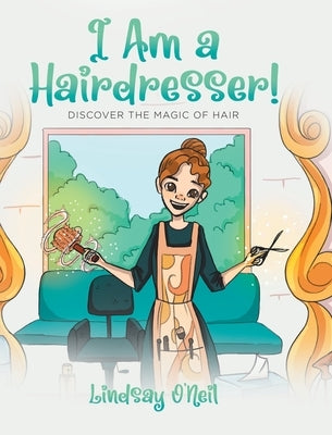 I Am a Hairdresser!: Discover the Magic of Hair by O'Neil, Lindsay