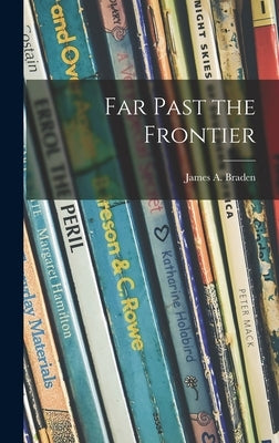 Far Past the Frontier by Braden, James a. (James Andrew) 1872