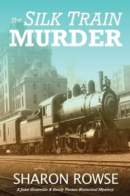 The Silk Train Murder: A John Granville & Emily Turner Historical Mystery by Rowse, Sharon