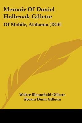 Memoir Of Daniel Holbrook Gillette: Of Mobile, Alabama (1846) by Gillette, Walter Bloomfield