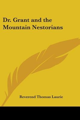 Dr. Grant and the Mountain Nestorians by Laurie, Reverend Thomas