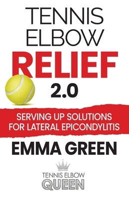 Tennis Elbow Relief 2.0: Serving up solutions for lateral epicondylitis by Green, Emma