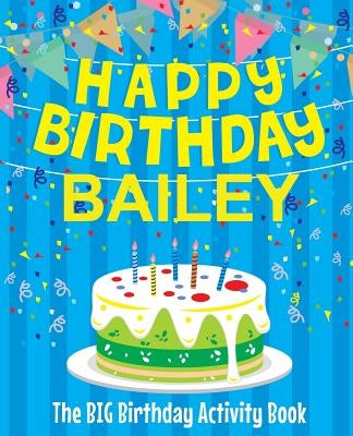 Happy Birthday Bailey - The Big Birthday Activity Book: (Personalized Children's Activity Book) by Birthdaydr