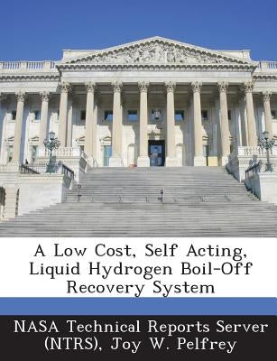 A Low Cost, Self Acting, Liquid Hydrogen Boil-Off Recovery System by Pelfrey, Joy W.