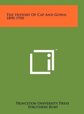 The History Of Cap And Gown, 1890-1950 by Princeton University Press