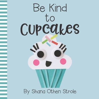 Be Kind to Cupcakes! by Strole, Shana Othen