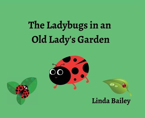 The Ladybugs in an Old Lady's Garden by Bailey, Linda